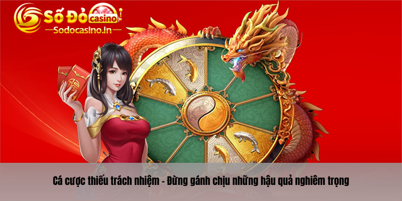 Cá cược thiếu trách nhiệm - Đừng gánh chịu những hậu quả nghiêm trọng