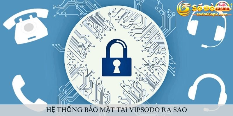Hệ thống bảo mật tại vipsodo ra sao?
