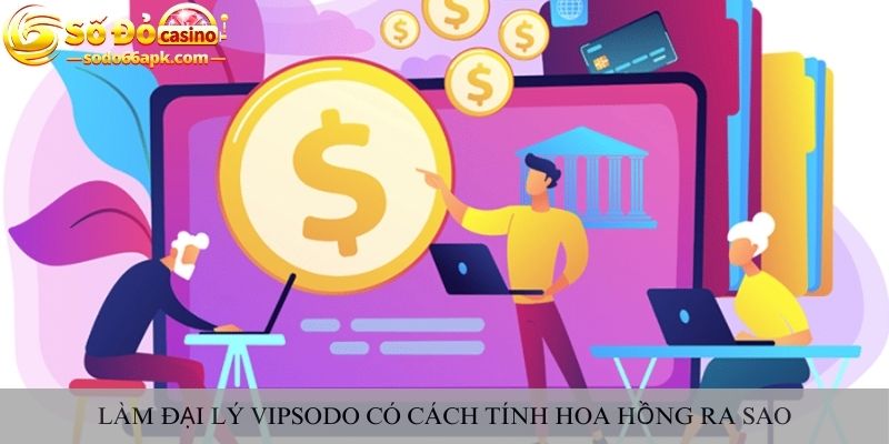 Làm đại lý vipsodo có cách tính hoa hồng ra sao