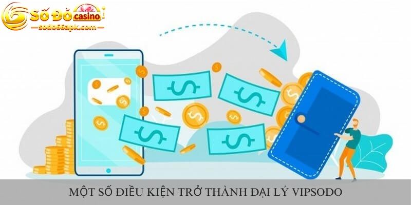 Một số điều kiện để được trở thành đại lý vipsodo
